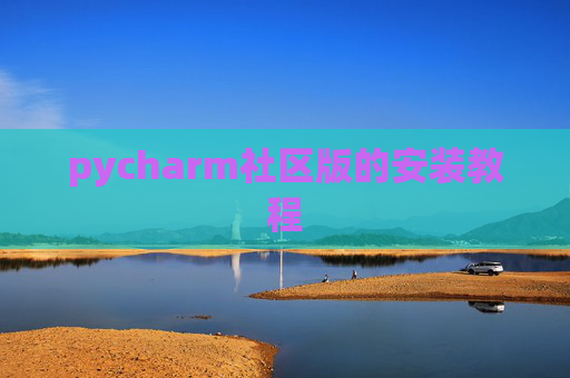pycharm社区版的安装教程 pycharm社区版的安装教程